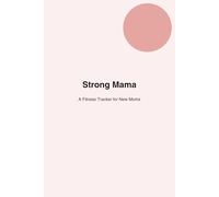 Strong Mama: A Fitness Tracker for New Moms to Rebuild Strength, Confidence, and Self-Care