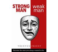 STRONG MAN weak man: Become the man you always wanted to be.