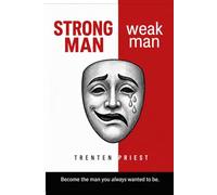 STRONG MAN weak man: Become the man you always wanted to be.