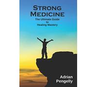 Strong Medicine: The Ultimate Guide to Healing Mastery