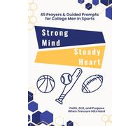 Strong Mind, Steady Heart: 45 Prayers & Guided Prompts for College Men in Sports: Faith, Grit, and Purpose When Pressure Hits Hard (Strong Mind Series)
