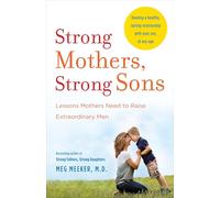 Strong Mothers, Strong Sons: Lessons Mothers Need to Raise Extraordinary Men