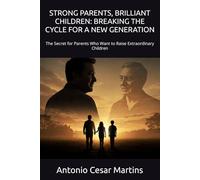 STRONG PARENTS, BRILLIANT CHILDREN: BREAKING THE CYCLE FOR A NEW GENERATION: The Secret for Parents Who Want to Raise Extraordinary Children