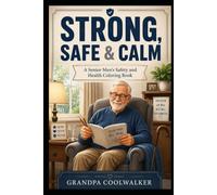 Strong, Safe & Calm: A Senior Men’s Safety and Health Coloring Book: 45 Large-Print Coloring Scenes with Helpful Home Safety, Health, and Wellness ... Coolwalker’s Safe, Happy & Healthy Series)