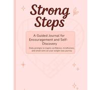 Strong Steps: A Guided Journal for Encouragement and Self Discovery: Daily prompts to inspire confidence, mindfulness, and small wins on your weight loss journey