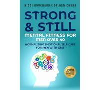 STRONG & STILL - MENTAL FITNESS FOR MEN OVER 40: Normalizing Emotional Self- Care for Men with Grit
