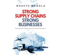 Strong Supply Chains, Strong Businesses: Managing Risk. Building Resilience. Delivering Results (Management System: The Transformation)