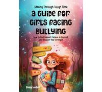 Strong Through Tough Times - A Guide for Girls Facing Bullying: How to Find Support, Believe in Yourself, and Discover Your Strength