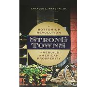 Strong Towns: A Bottom-Up Revolution to Rebuild American Prosperity by...