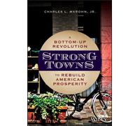 Strong Towns: A Bottom-Up Revolution to Rebuild American Prosperity by Charles L