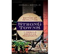 Marohn – Strong Towns: A Bottom-Up Revolution to Rebuild American Prosperity