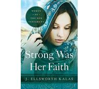 Strong Was Her Faith: Women of the New Testament