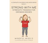 Strong With Me - Strength Training For Growing Bodies: A Complete Children's Wellness Series Book 3