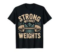 Strong Without Weights Training Gains Fitness - T-Shirt