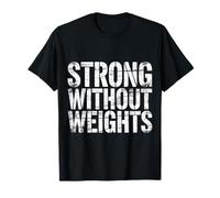 Strong Without Weights Training Gains Fitness |- T-Shirt