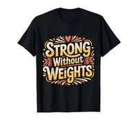 Strong Without Weights Training Gains Fitness |- T-Shirt