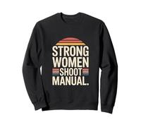 Strong Women Shoot Manual Photography Quote Sweatshirt