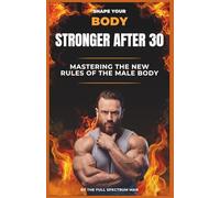 Stronger After 30: Mastering the New Rules of the Male Body