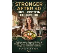 STRONGER AFTER 40 HIGH-PROTEIN COOKBOOK: Delicious Macro-Balanced Recipes & Weekly Plans to Beat Muscle Loss, Revive Energy, and Transform Your Body (The Stronger After 40 Collection)