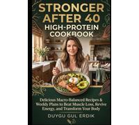 STRONGER AFTER 40 HIGH-PROTEIN COOKBOOK: Delicious Macro-Balanced Recipes & Weekly Plans to Beat Muscle Loss, Revive Energy, and Transform Your Body (The Stronger After 40 Collection)