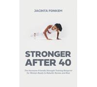 STRONGER AFTER 40: The Hormone-Friendly Strength Training Blueprint for Women Ready to Rebuild, Renew, and Rise