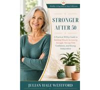 STRONGER AFTER 50: A Practical 30-Day Guide to Building Muscle, Increasing Strength, Moving With Confidence, and Staying Independent