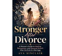 Stronger After Divorce: A Woman's Guide to Healing, Reinvention, and Personal Growth After the End of a Marriage