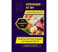 Stronger at 50+: A Simple High-Protein Plan to Help You Feel Strong, Energised, and Independent After 50 (The Laypersons Guide)