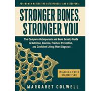 Stronger Bones, Stronger You: The Complete Osteoporosis and Bone Density Guide to Nutrition, Exercise, Fracture Prevention, and Confident Living After Diagnosis