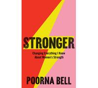 Stronger : Changing Everything I Knew About Women’s Strength