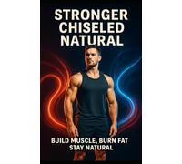 Stronger Chiseled Natural: Build Muscle, Burn Fat, Stay Drug-Free: Build Muscle, Burn Fat, and Stay Drug-Free with a Proven System That Actually Works: 102 (The Bodybuilding Library)