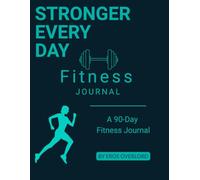 STRONGER EVERY DAY: A 90-Day Fitness Journal For Strength, Energy & Focus by Eros Overlord