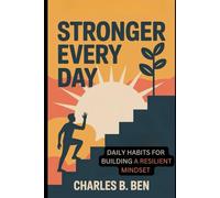 STRONGER EVERY DAY: DAILY HABITS FOR BUILDING A RESILIENT MINDSET