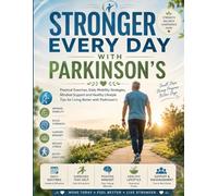 Stronger Every Day with Parkinson’s: Practical Exercises, Daily Mobility Strategies, Mindset Support and Healthy Lifestyle Tips for Living Better with Parkinson’s