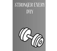 Stronger Every Day: Workout Journal & Fitness Tracker for Gym Progress, Weight Training, Cardio, Goals, and Healthy Habits
