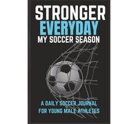 Stronger Everyday: My Soccer Season: Motivational Soccer Journal for Boys Ages 8-18 | The Ultimate Season Tracker to Improve Skills, Boost Confidence & Stay Game-Ready | 6x9
