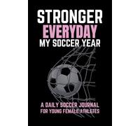 Stronger Everyday: My Soccer Year: Motivational Soccer Journal for Girls Ages 8-18 | The Ultimate Yearly Tracker to Improve Skills, Boost Confidence & Stay Game-Ready | 6x9