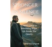 Stronger in Silence: A Man’s Guide to Rebuilding When Life Breaks You Quietly