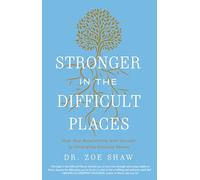 Stronger in the Difficult Places: Heal Your Relationship with Yourself by Untangling Complex Shame