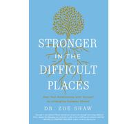 Stronger in the Difficult Places : Heal Your Relationship with Yourself by Untangling Complex Shame