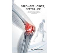 STRONGER JOINTS, BETTER LIFE: A Practical Guide to Diagnosis, Treatment, and Daily Management of Osteoarthritis
