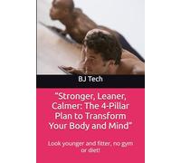 “Stronger, Leaner, Calmer: The 4-Pillar Plan to Transform Your Body and Mind”: Make that change now! Look younger and fitter, no gym, no diet!
