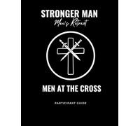 Stronger Man Men's Retreat: Men At The Cross: Participant Guide