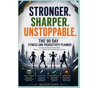 Stronger. Sharper. Unstoppable: The 90 Day Fitness and Productivity Planner For Busy Professionals Who Want More Energy, Better Health, and greater Success
