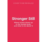 Stronger Still : Where stress shows up in the female body, and what to do about it
