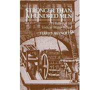 Stronger than a Hundred Men: A History of the Vertical Water Wheel: 7 (Johns Hopkins Studies in the History of Technology)