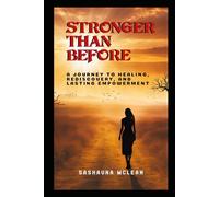 Stronger Than Before: A Journey to Healing, Rediscovery, and Lasting Empowerment