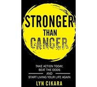 Stronger than Cancer: Take Action Today, Beat the Odds and Start Living Your Life Again