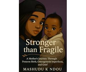 Stronger Than Fragile: A mother's Journey Through Preterm Birth, Osteogeneses Imperfecta and Grief