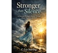 Stronger Than Silence: A Christian Woman's Journey Through Abuse, Survival, and Truth